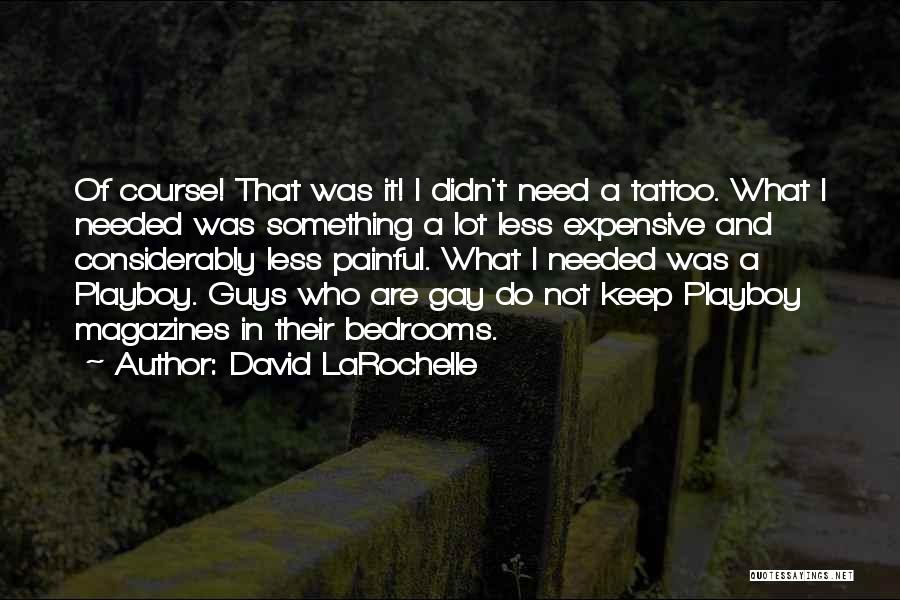 David LaRochelle Quotes: Of Course! That Was It! I Didn't Need A Tattoo. What I Needed Was Something A Lot Less Expensive And