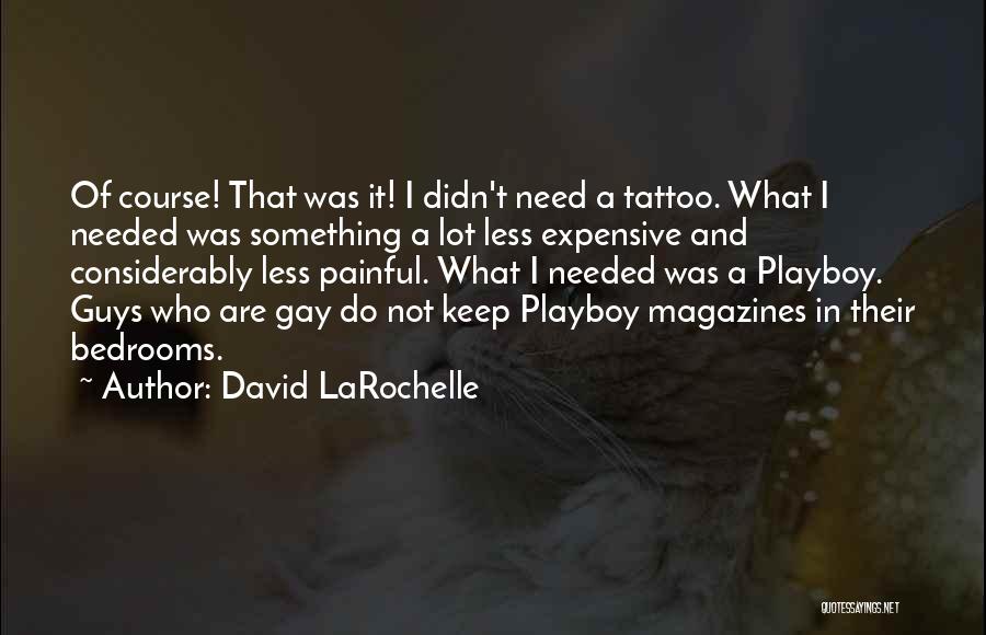 David LaRochelle Quotes: Of Course! That Was It! I Didn't Need A Tattoo. What I Needed Was Something A Lot Less Expensive And