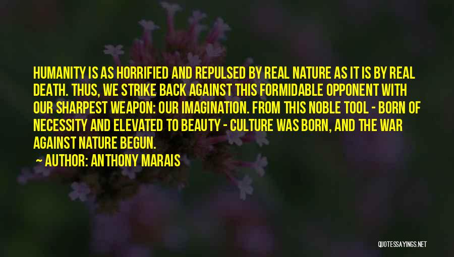 Anthony Marais Quotes: Humanity Is As Horrified And Repulsed By Real Nature As It Is By Real Death. Thus, We Strike Back Against