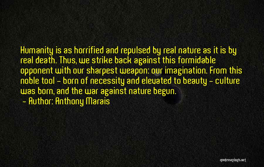 Anthony Marais Quotes: Humanity Is As Horrified And Repulsed By Real Nature As It Is By Real Death. Thus, We Strike Back Against