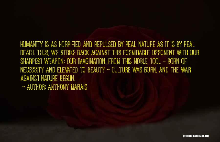 Anthony Marais Quotes: Humanity Is As Horrified And Repulsed By Real Nature As It Is By Real Death. Thus, We Strike Back Against