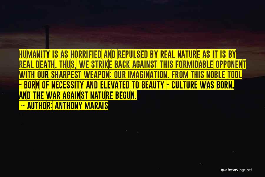 Anthony Marais Quotes: Humanity Is As Horrified And Repulsed By Real Nature As It Is By Real Death. Thus, We Strike Back Against