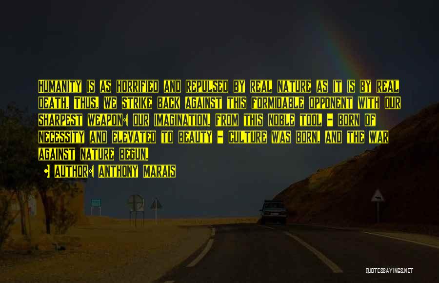 Anthony Marais Quotes: Humanity Is As Horrified And Repulsed By Real Nature As It Is By Real Death. Thus, We Strike Back Against