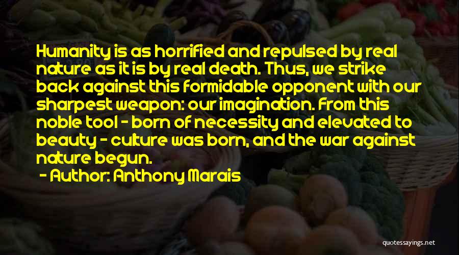 Anthony Marais Quotes: Humanity Is As Horrified And Repulsed By Real Nature As It Is By Real Death. Thus, We Strike Back Against