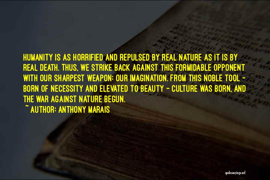 Anthony Marais Quotes: Humanity Is As Horrified And Repulsed By Real Nature As It Is By Real Death. Thus, We Strike Back Against