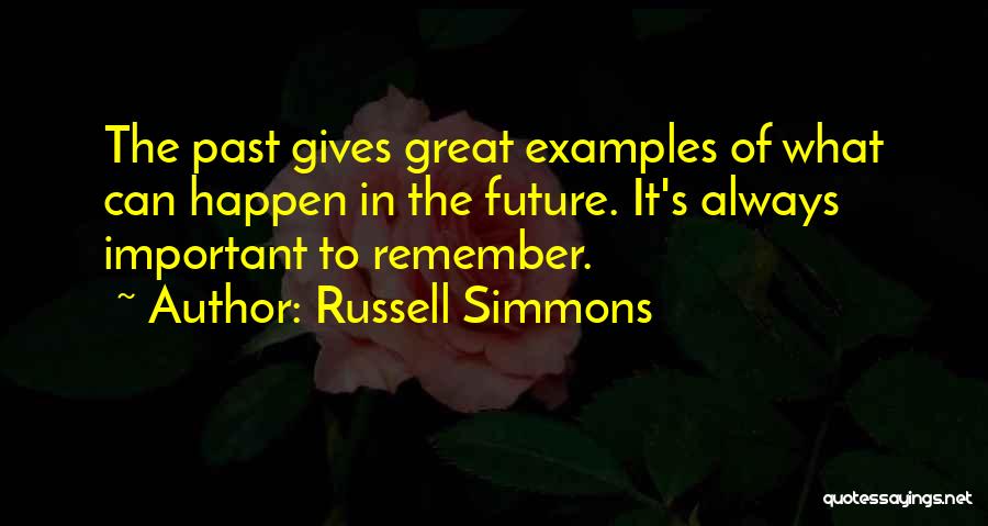 Russell Simmons Quotes: The Past Gives Great Examples Of What Can Happen In The Future. It's Always Important To Remember.