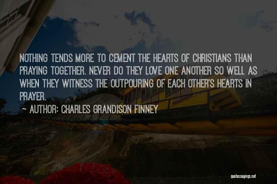 Charles Grandison Finney Quotes: Nothing Tends More To Cement The Hearts Of Christians Than Praying Together. Never Do They Love One Another So Well