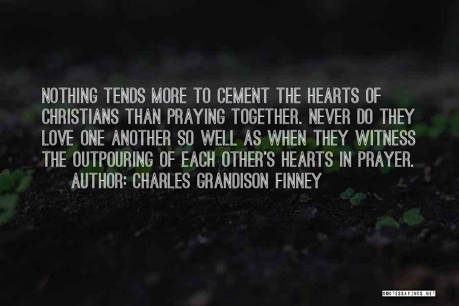 Charles Grandison Finney Quotes: Nothing Tends More To Cement The Hearts Of Christians Than Praying Together. Never Do They Love One Another So Well