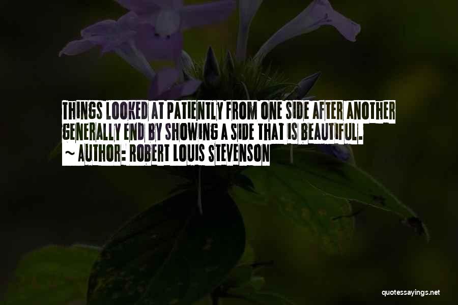 Robert Louis Stevenson Quotes: Things Looked At Patiently From One Side After Another Generally End By Showing A Side That Is Beautiful.