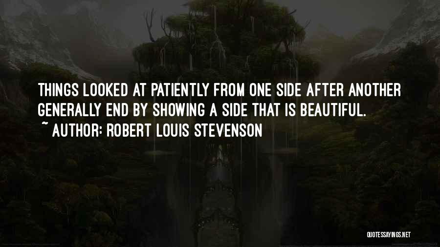 Robert Louis Stevenson Quotes: Things Looked At Patiently From One Side After Another Generally End By Showing A Side That Is Beautiful.