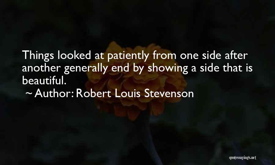 Robert Louis Stevenson Quotes: Things Looked At Patiently From One Side After Another Generally End By Showing A Side That Is Beautiful.