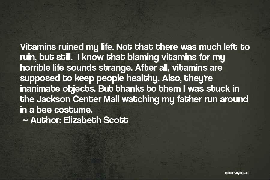 Elizabeth Scott Quotes: Vitamins Ruined My Life. Not That There Was Much Left To Ruin, But Still. I Know That Blaming Vitamins For