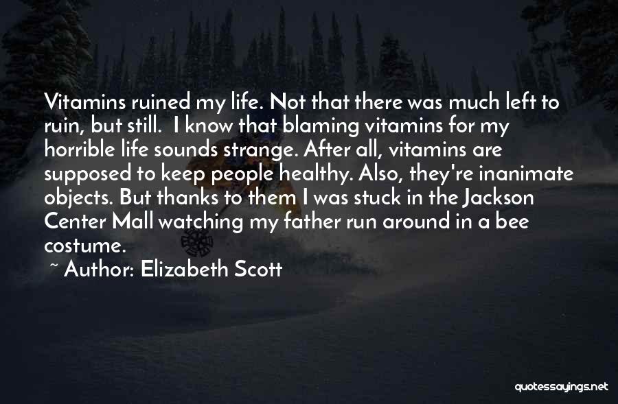 Elizabeth Scott Quotes: Vitamins Ruined My Life. Not That There Was Much Left To Ruin, But Still. I Know That Blaming Vitamins For