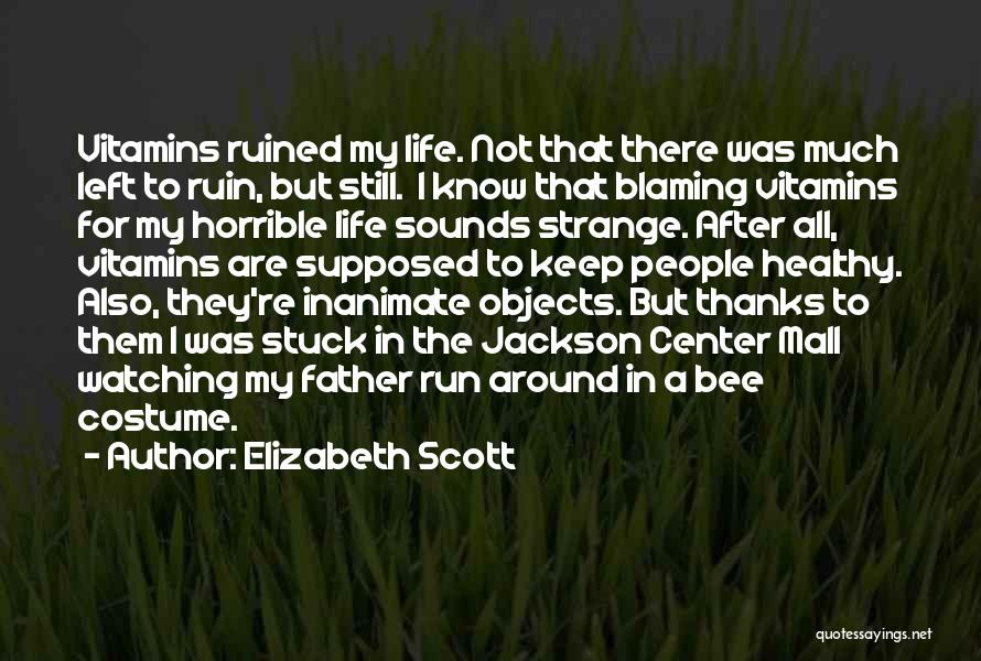 Elizabeth Scott Quotes: Vitamins Ruined My Life. Not That There Was Much Left To Ruin, But Still. I Know That Blaming Vitamins For