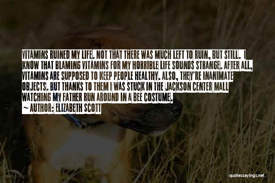 Elizabeth Scott Quotes: Vitamins Ruined My Life. Not That There Was Much Left To Ruin, But Still. I Know That Blaming Vitamins For