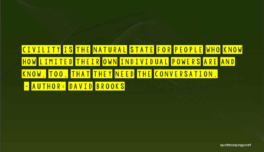 David Brooks Quotes: Civility Is The Natural State For People Who Know How Limited Their Own Individual Powers Are And Know, Too, That