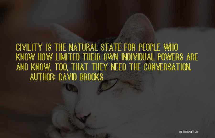 David Brooks Quotes: Civility Is The Natural State For People Who Know How Limited Their Own Individual Powers Are And Know, Too, That