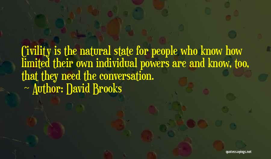 David Brooks Quotes: Civility Is The Natural State For People Who Know How Limited Their Own Individual Powers Are And Know, Too, That