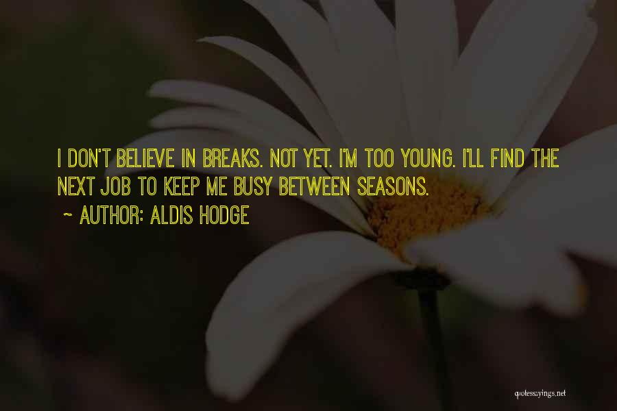 Aldis Hodge Quotes: I Don't Believe In Breaks. Not Yet. I'm Too Young. I'll Find The Next Job To Keep Me Busy Between