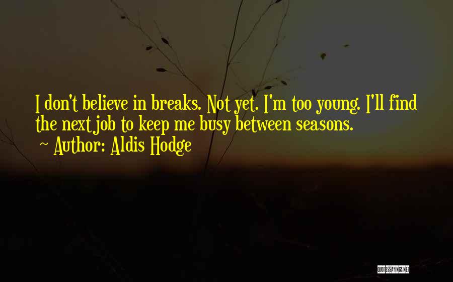Aldis Hodge Quotes: I Don't Believe In Breaks. Not Yet. I'm Too Young. I'll Find The Next Job To Keep Me Busy Between