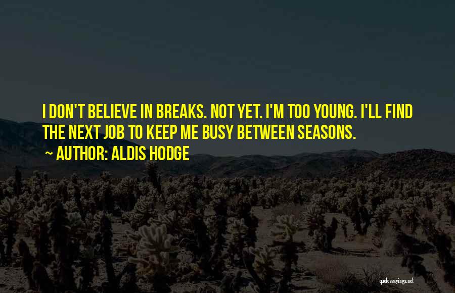 Aldis Hodge Quotes: I Don't Believe In Breaks. Not Yet. I'm Too Young. I'll Find The Next Job To Keep Me Busy Between