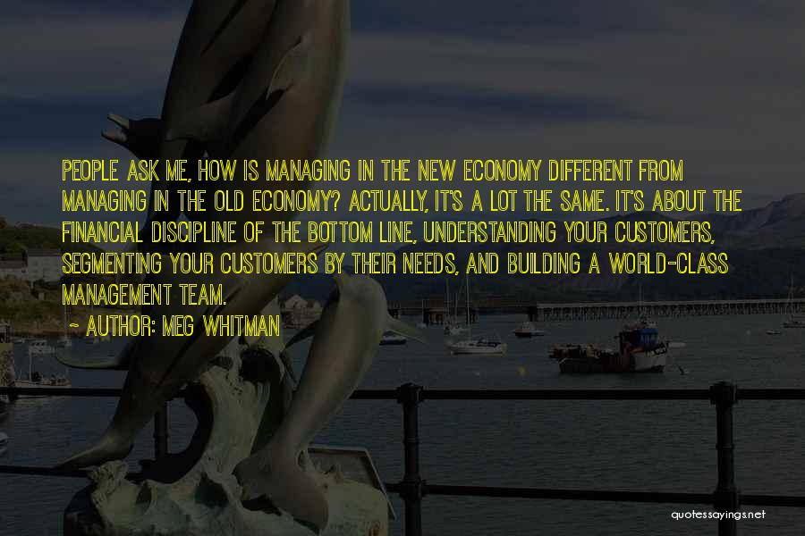 Meg Whitman Quotes: People Ask Me, How Is Managing In The New Economy Different From Managing In The Old Economy? Actually, It's A