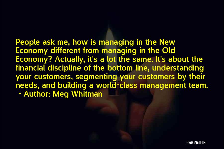 Meg Whitman Quotes: People Ask Me, How Is Managing In The New Economy Different From Managing In The Old Economy? Actually, It's A
