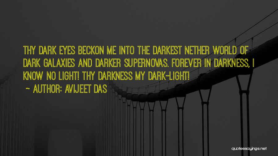 Avijeet Das Quotes: Thy Dark Eyes Beckon Me Into The Darkest Nether World Of Dark Galaxies And Darker Supernovas. Forever In Darkness, I