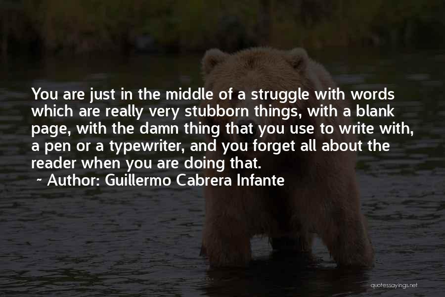 Guillermo Cabrera Infante Quotes: You Are Just In The Middle Of A Struggle With Words Which Are Really Very Stubborn Things, With A Blank