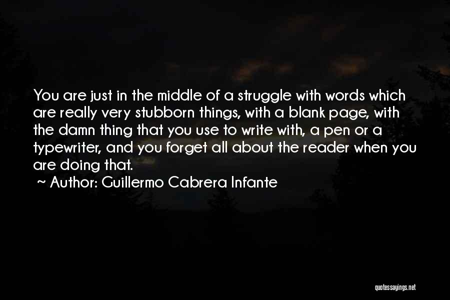 Guillermo Cabrera Infante Quotes: You Are Just In The Middle Of A Struggle With Words Which Are Really Very Stubborn Things, With A Blank