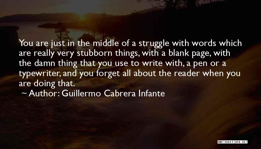 Guillermo Cabrera Infante Quotes: You Are Just In The Middle Of A Struggle With Words Which Are Really Very Stubborn Things, With A Blank