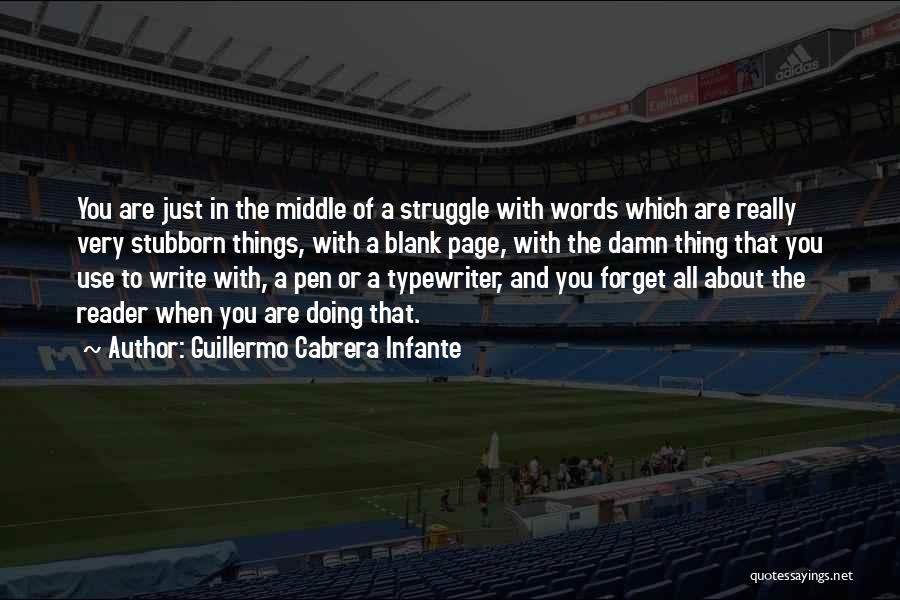 Guillermo Cabrera Infante Quotes: You Are Just In The Middle Of A Struggle With Words Which Are Really Very Stubborn Things, With A Blank