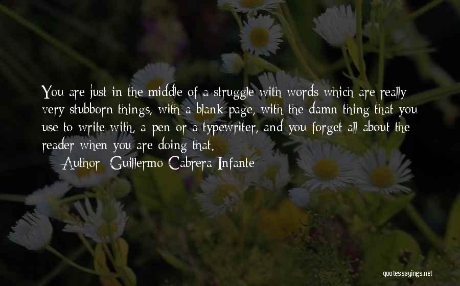 Guillermo Cabrera Infante Quotes: You Are Just In The Middle Of A Struggle With Words Which Are Really Very Stubborn Things, With A Blank