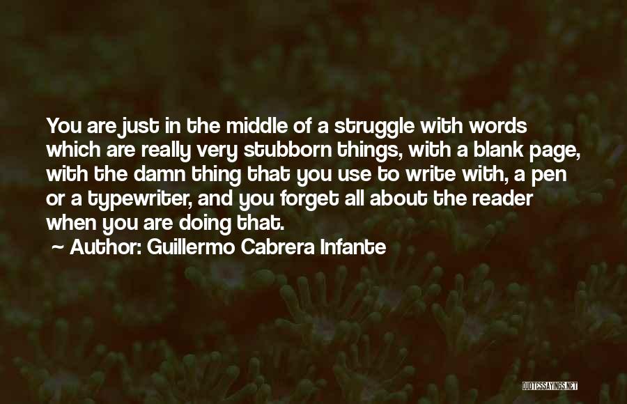 Guillermo Cabrera Infante Quotes: You Are Just In The Middle Of A Struggle With Words Which Are Really Very Stubborn Things, With A Blank