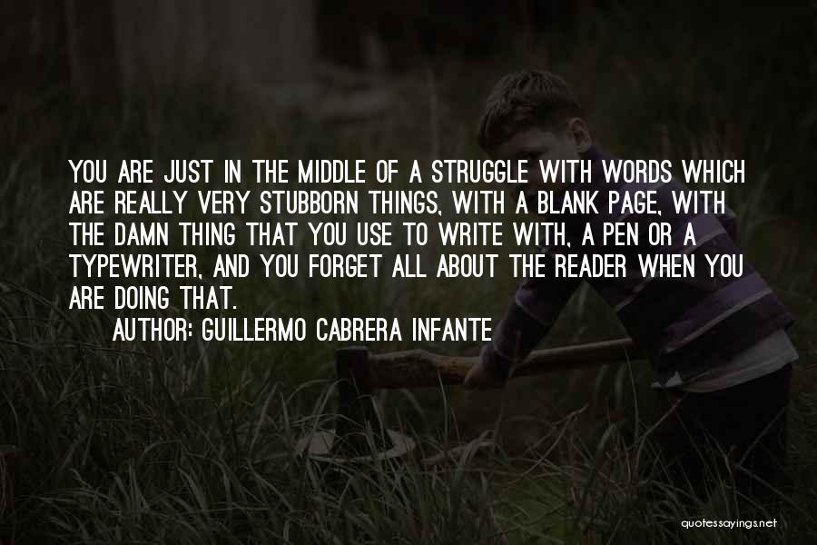 Guillermo Cabrera Infante Quotes: You Are Just In The Middle Of A Struggle With Words Which Are Really Very Stubborn Things, With A Blank