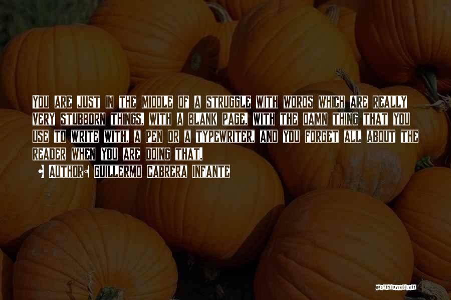 Guillermo Cabrera Infante Quotes: You Are Just In The Middle Of A Struggle With Words Which Are Really Very Stubborn Things, With A Blank