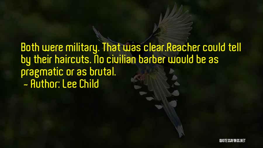 Lee Child Quotes: Both Were Military. That Was Clear.reacher Could Tell By Their Haircuts. No Civilian Barber Would Be As Pragmatic Or As