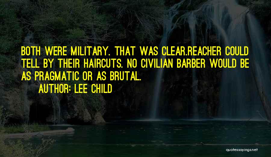 Lee Child Quotes: Both Were Military. That Was Clear.reacher Could Tell By Their Haircuts. No Civilian Barber Would Be As Pragmatic Or As