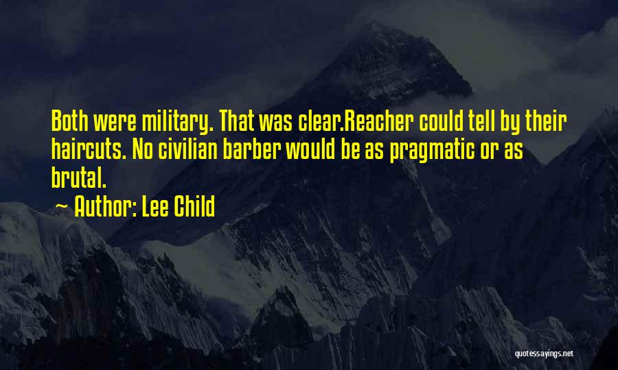 Lee Child Quotes: Both Were Military. That Was Clear.reacher Could Tell By Their Haircuts. No Civilian Barber Would Be As Pragmatic Or As