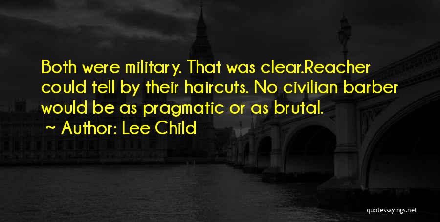 Lee Child Quotes: Both Were Military. That Was Clear.reacher Could Tell By Their Haircuts. No Civilian Barber Would Be As Pragmatic Or As