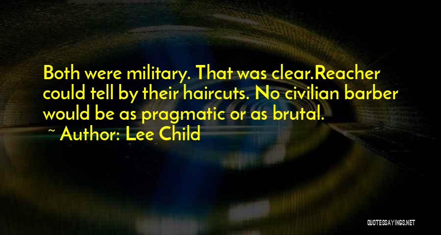 Lee Child Quotes: Both Were Military. That Was Clear.reacher Could Tell By Their Haircuts. No Civilian Barber Would Be As Pragmatic Or As