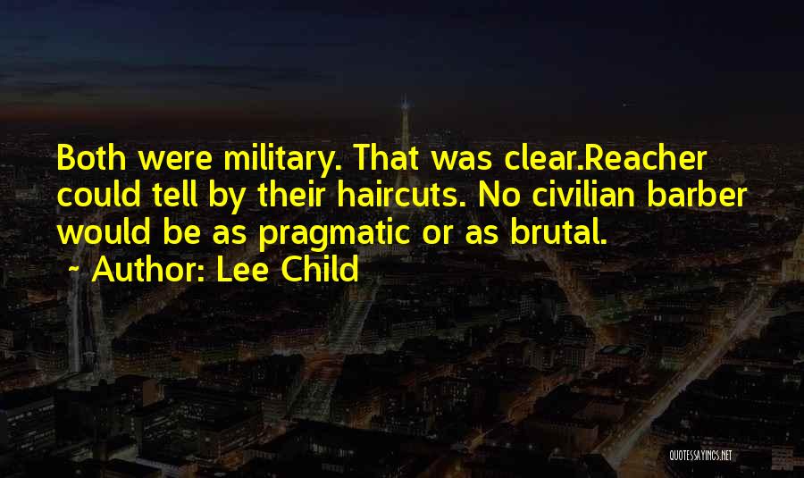 Lee Child Quotes: Both Were Military. That Was Clear.reacher Could Tell By Their Haircuts. No Civilian Barber Would Be As Pragmatic Or As