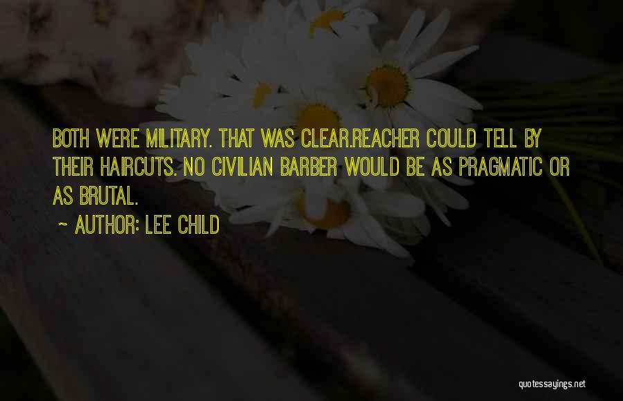 Lee Child Quotes: Both Were Military. That Was Clear.reacher Could Tell By Their Haircuts. No Civilian Barber Would Be As Pragmatic Or As