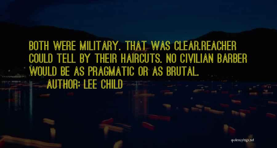 Lee Child Quotes: Both Were Military. That Was Clear.reacher Could Tell By Their Haircuts. No Civilian Barber Would Be As Pragmatic Or As