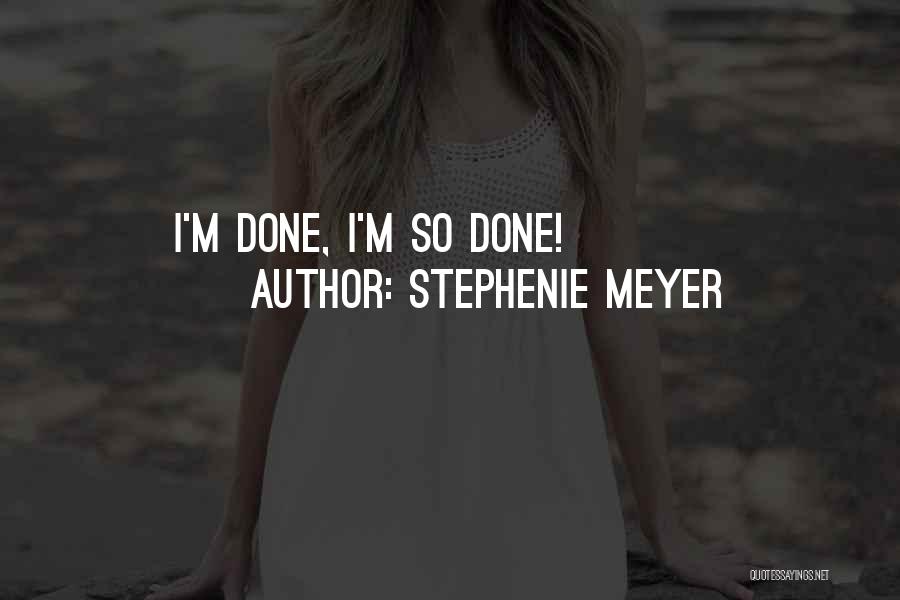 Stephenie Meyer Quotes: I'm Done, I'm So Done!