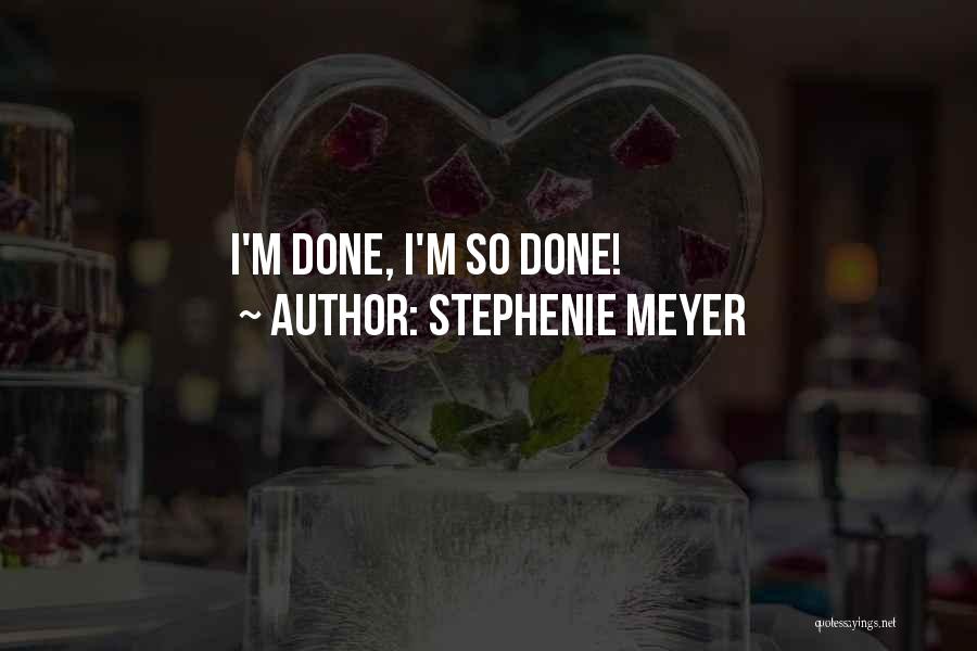 Stephenie Meyer Quotes: I'm Done, I'm So Done!