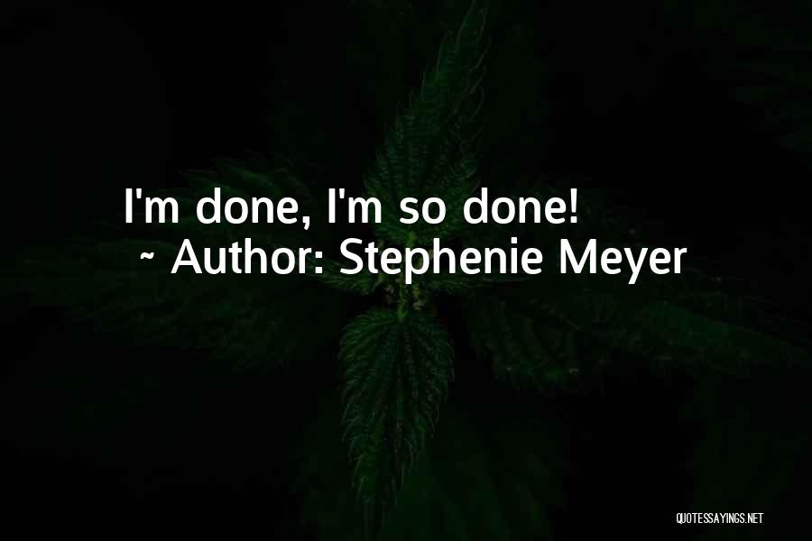 Stephenie Meyer Quotes: I'm Done, I'm So Done!
