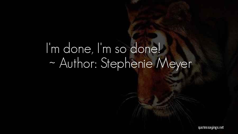 Stephenie Meyer Quotes: I'm Done, I'm So Done!