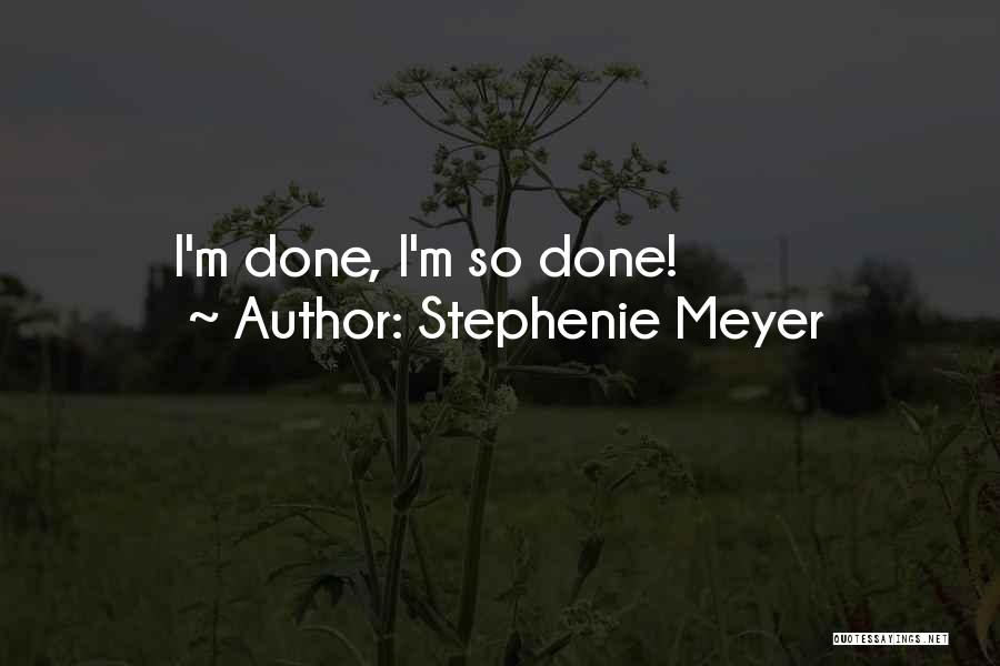 Stephenie Meyer Quotes: I'm Done, I'm So Done!