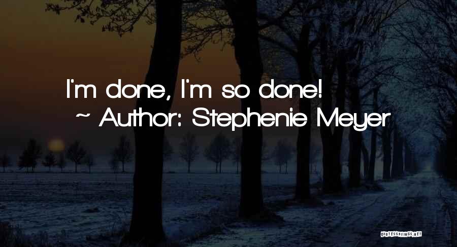 Stephenie Meyer Quotes: I'm Done, I'm So Done!